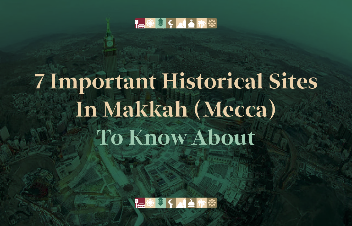 7 Important Historical Sites In Makkah (Mecca) To Know About